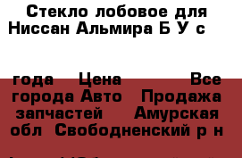 Стекло лобовое для Ниссан Альмира Б/У с 2014 года. › Цена ­ 5 000 - Все города Авто » Продажа запчастей   . Амурская обл.,Свободненский р-н